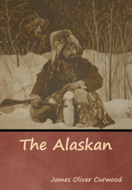 Title: The Alaskan, Author: James Oliver Curwood