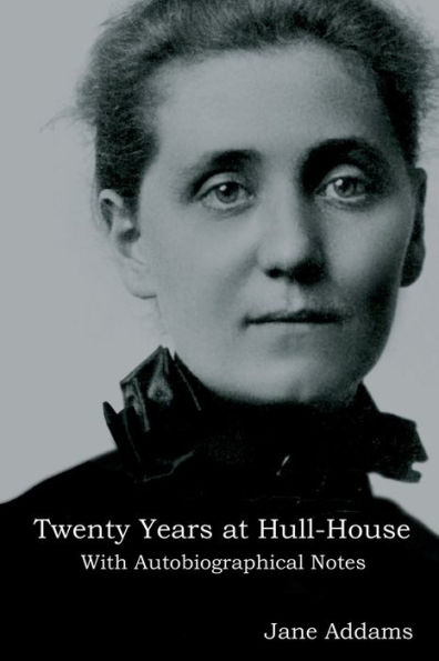 Twenty Years at Hull-House: With Autobiographical Notes