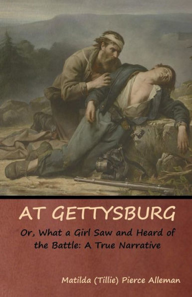 At Gettysburg, or, What A Girl Saw and Heard of the Battle: True Narrative