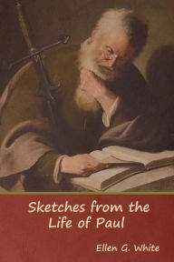 Title: Sketches from the Life of Paul, Author: Ellen G White