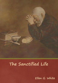 Title: The Sanctified Life, Author: Ellen G White