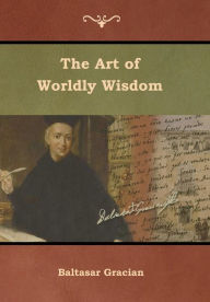 Title: The Art of Worldly Wisdom, Author: Baltasar Gracian