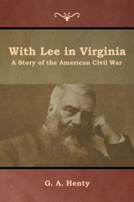 Title: With Lee in Virginia: A Story of the American Civil War, Author: G a Henty