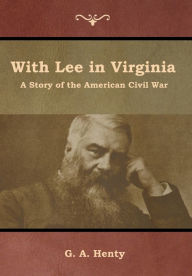 Title: With Lee in Virginia: A Story of the American Civil War, Author: G. A. Henty