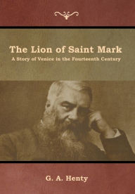 Title: The Lion of Saint Mark: A Story of Venice in the Fourteenth Century, Author: G a Henty
