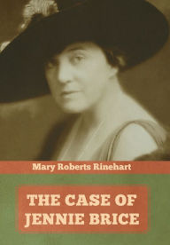 Title: The Case of Jennie Brice, Author: Mary Roberts Rinehart