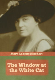 Title: The Window at the White Cat, Author: Mary Roberts Rinehart
