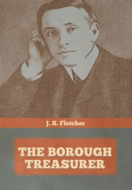 Title: The Borough Treasurer, Author: J S Fletcher