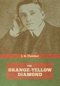 Title: The Orange-Yellow Diamond, Author: J S Fletcher