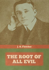 Title: The Root of All Evil, Author: J S Fletcher