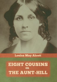 Title: Eight Cousins, Or, The Aunt-Hill, Author: Louisa May Alcott
