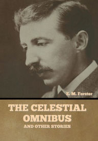 Title: The Celestial Omnibus and Other Stories, Author: E. M. Forster