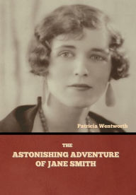 Title: The Astonishing Adventure of Jane Smith, Author: Patricia Wentworth