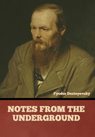 Title: Notes from the Underground, Author: Fyodor Dostoyevsky