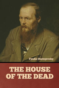 Title: The House of the Dead, Author: Fyodor Dostoyevsky