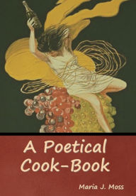 Title: A Poetical Cook-Book, Author: Maria J Moss