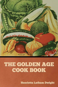 Title: The Golden Age Cook Book, Author: Henrietta Latham Dwight