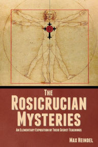 Title: The Rosicrucian Mysteries: An Elementary Exposition of Their Secret Teachings, Author: Max Heindel