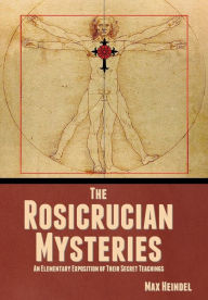 Title: The Rosicrucian Mysteries: An Elementary Exposition of Their Secret Teachings, Author: Max Heindel