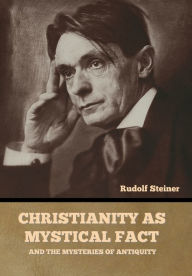 Title: Christianity as Mystical Fact: And the Mysteries of Antiquity, Author: Rudolf Steiner