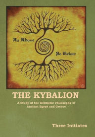 Title: The Kybalion: A Study of the Hermetic Philosophy of Ancient Egypt and Greece, Author: Three Initiates