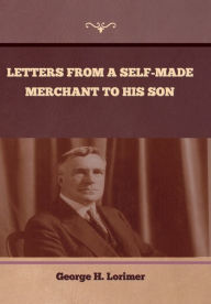 Title: Letters from a Self-Made Merchant to His Son, Author: George Horace Lorimer