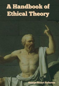 Title: A Handbook of Ethical Theory, Author: George Stuart Fullerton