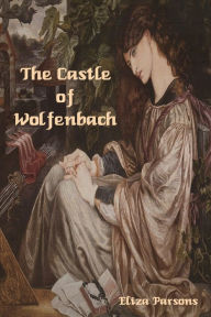 Title: The Castle of Wolfenbach, Author: Eliza Parsons