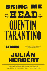 Title: Bring Me the Head of Quentin Tarantino: Stories, Author: Julián Herbert
