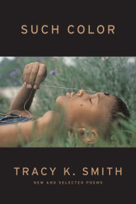 Title: Such Color: New and Selected Poems, Author: Tracy K. Smith