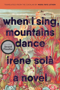 Title: When I Sing, Mountains Dance: A Novel, Author: Irene Solà