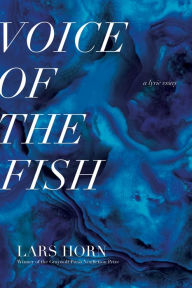 Title: Voice of the Fish: A Lyric Essay, Author: Lars Horn