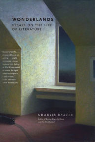 Title: Wonderlands: Essays on the Life of Literature, Author: Charles Baxter