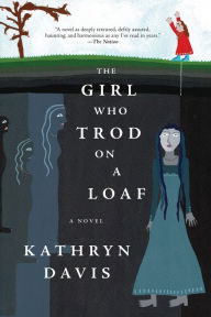 Title: The Girl Who Trod on a Loaf: A Novel, Author: Kathryn Davis