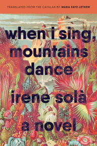 Title: When I Sing, Mountains Dance: A Novel, Author: Irene Solà