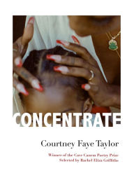 Title: Concentrate: Poems, Author: Courtney Faye Taylor