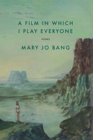 Title: A Film in Which I Play Everyone: Poems, Author: Mary Jo Bang