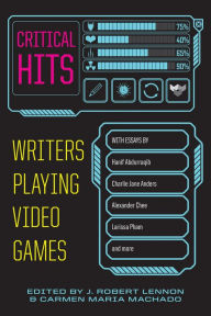 Books online download free mp3 Critical Hits: Writers Playing Video Games 9781644452615