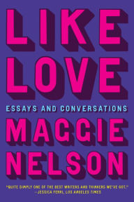 Download ebook free for mobile Like Love: Essays and Conversations by Maggie Nelson PDB 9781644452813