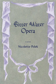 Download full ebooks google books Bitter Water Opera: A Novel 9781644452837 by Nicolette Polek 