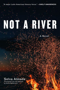 Title: Not a River: A Novel, Author: Selva Almada