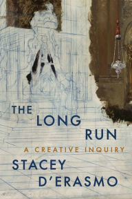 Title: The Long Run: A Creative Inquiry, Author: Stacey  D'Erasmo