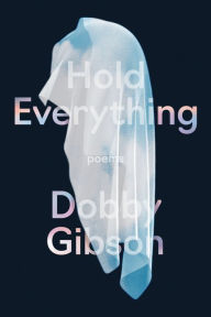 Title: Hold Everything: Poems, Author: Dobby Gibson