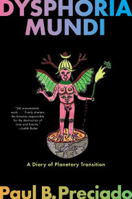 Title: Dysphoria Mundi: A Diary of Planetary Transition, Author: Paul B. Preciado