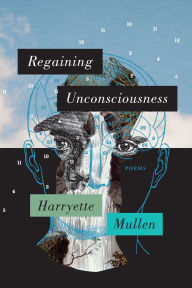 Title: Regaining Unconsciousness: Poems, Author: Harryette Mullen