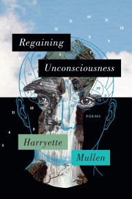 Title: Regaining Unconsciousness: Poems, Author: Harryette Mullen