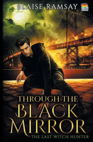 Title: Through the Black Mirror: The Last Witch Hunter, Author: Blaise Ramsay