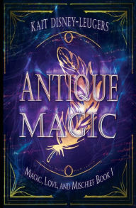 Title: Antique Magic, Author: Kait Disney-Leugers