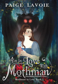 Title: I'm in Love with Mothman, Author: Paige Lavoie