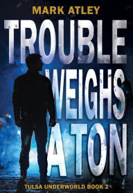 Title: Trouble Weighs a Ton, Author: Mark Atley